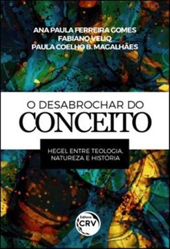 Imagem de O DESABROCHAR DO CONCEITO - HEGEL ENTRE TEOLOGIA, NATUREZA E HISTORIA