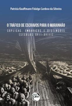 Imagem de O TRAFICO DE ESCRAVOS PARA O MARANHAO - SUPLICAS, EMBARACOS E DISTINCOES (SECULOS XVII-XVIII)