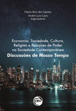 Imagem de ECONOMIA, SOCIEDADE, CULTURA, RELIGIAO E RELACOES DE PODER NA SOCIEDADE CONTEMPORANEA - DISCUSSOES DE NOSSO TEMPO