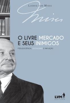 Imagem de O LIVRE-MERCADO E SEUS INIMIGOS - PSEUDOCIENCIA, SOCIALISMO E INFLACAO