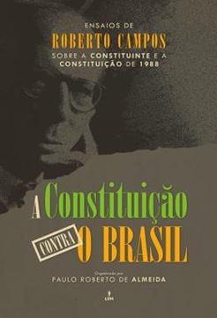 Imagem de A CONSTITUICAO CONTRA O BRASIL - ENSAIOS DE ROBERTO CAMPOS SOBRE A CONSTITUINTE E A CONSTITUICAO DE 1988