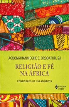 Imagem de RELIGIAO E FE NA AFRICA - CONFISSOES DE UM ANIMISTA
