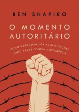 Imagem de O MOMENTO AUTORITARIO: COMO A ESQUERDA USA AS INSTITUIÇÕES COMO ARMAS CONTRA A DISSIDÊNCIA - 2ª ED