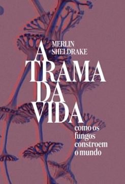 Imagem de A TRAMA DA VIDA - COMO OS FUNGOS CONSTROEM O MUNDO