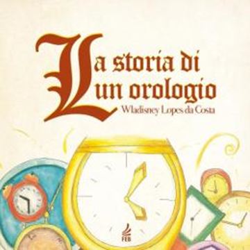 Imagem de LA STORIA DI UN OROLOGIO (A HISTORIA DE UM RELOGIO - ITALIANO)
