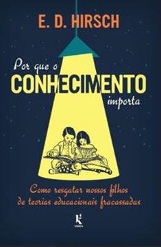 Imagem de POR QUE O CONHECIMENTO IMPORTA: COMO RESGATAR NOSSOS FILHOS DE TEORIAS EDUCACIONAIS FRACASSADAS