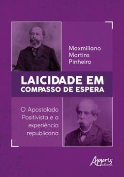 Imagem de LAICIDADE EM COMPASSO DE ESPERA - O APOSTOLADO POSITIVISTA E A EXPERIENCIA REPUBLICANA