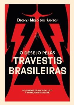 Imagem de O DESEJO PELAS TRAVESTIS BRASILEIRAS - DO CINEMA DA BOCA DO LIXO A PORNOGRAFIA DIGITAL