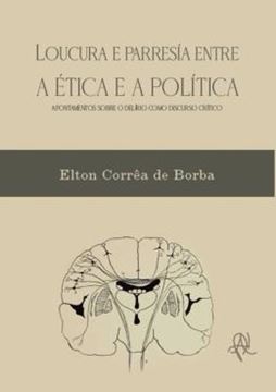 Imagem de LOUCURA E PARRESIA ENTRE A ETICA E A POLITICA - APONTAMENTOS SOBRE O DELIRIO COMO DISCURSO CRITICO