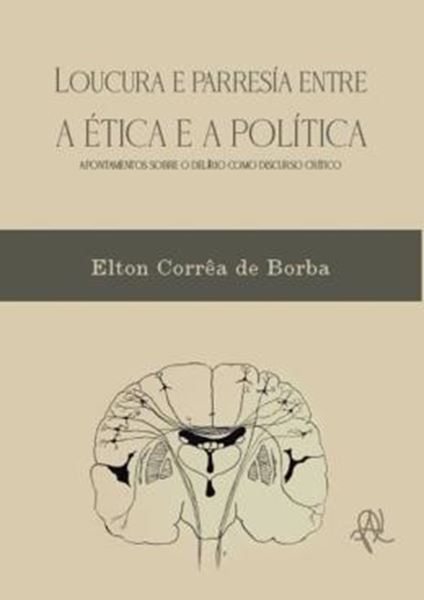 Picture of LOUCURA E PARRESIA ENTRE A ETICA E A POLITICA - APONTAMENTOS SOBRE O DELIRIO COMO DISCURSO CRITICO