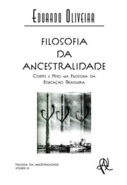 Picture of FILOSOFIA DA ANCESTRALIDADE - CORPO E MITO NA FILOSOFIA DA EDUCACAO BRASILEIRA