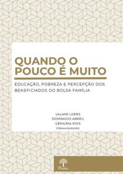 Imagem de QUANDO O POUCO É MUITO - EDUCAÇÃO, POBREZA E PERCEPÇÃO DOS BENEFICIADOS DO BOLSA FAMÍLIA