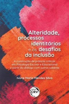 Imagem de ALTERIDADE, PROCESSOS IDENTITARIOS E OS DESAFIOS DA INCLUSAO: A CONSTRUCAO DE PRATICAS CRITICAS EM PSICOLOGIA ESCOLAR E EDUCACIONAL A PARTIR DO DIALOGO COM OUTROS SABERES
