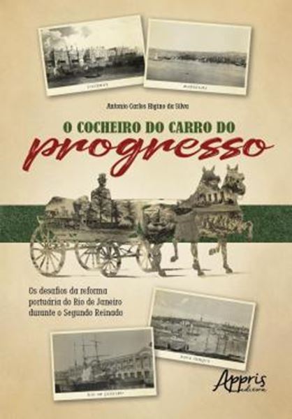 Picture of O COCHEIRO DO CARRO DO PROGRESSO - OS DESAFIOS DA REFORMA PORTUARIA DO RIO DE JANEIRO DURANTE O SEGUNDO REINADO