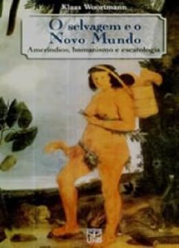 Imagem de O SELVAGEM E O NOVO MUNDO - AMERINDIOS, HUNANISMO E ESCATOLOGIA