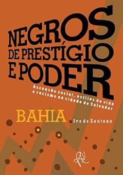 Imagem de NEGROS DE PRESTIGIO E PODER - ASCENSAO SOCIAL, ESTILOS DE VIDA E RACISMO NA CIDADE DE SALVADOR - BAHIA