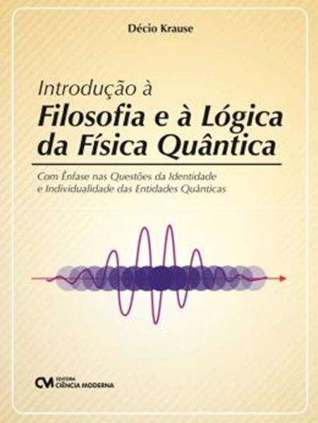 Picture of INTRODUÇÃO À FILOSOFIA E À LÓGICA DA FÍSICA QUÂNTICA  (COM ÊNFASE NAS QUESTÕES DA IDENTIDADE E INDIVIDUALIDADE DAS ENTIDADES QUÂNTICAS)