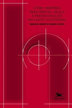 Imagem de LIVRE-ARBITRIO, PRESCIENCIA, GRACA E PREDESTINACAO EM SANTO AGOSTINHO - UM ESTUDO EM DIALOGO COM A MODERNIDADE