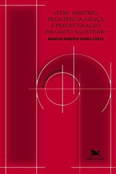 Picture of LIVRE-ARBITRIO, PRESCIENCIA, GRACA E PREDESTINACAO EM SANTO AGOSTINHO - UM ESTUDO EM DIALOGO COM A MODERNIDADE