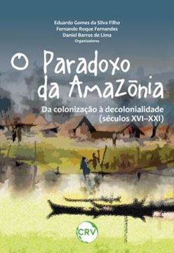 Imagem de O PARADOXO DA AMAZONIA - DA COLONIZACAO A DECOLONIALIDADE (SECULOS XVI–XXI)