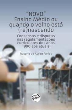 Imagem de NOVO ENSINO MEDIO OU QUANDO O VELHO ESTA (RE)NASCENDO - CONSENSOS E DISPUTAS NAS REGULAMENTACOES CURRICULARES DOS ANOS 1990 AOS ATUAIS