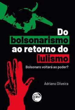 Imagem de DO BOLSONARISMO AO RETORNO DO LULISMO: BOLSONARO VOLTARA AO PODER?