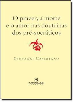 Imagem de PRAZER, A MORTE E O AMOR NAS DOUTRINAS DOS PRE-SOCRATICOS, O 