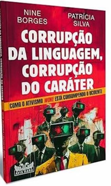 Picture of CORRUPCAO DA LINGUAGEM, CORRUPCAO DO CARATER - COMO O ATIVISMO WOKE ESTA DESTRUINDO O OCIDENTE
