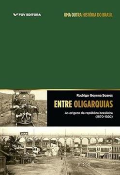 Imagem de ENTRE OLIGARQUIAS: AS ORIGENS DA REPÚBLICA BRASILEIRA (1870-1920)