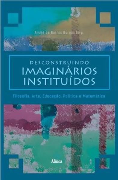 Picture of DESCONSTRUINDO IMAGINARIOS INSTITUIDOS - FILOSOFIA, ARTE, EDUCACAO, POLITICA E MATEMATICA