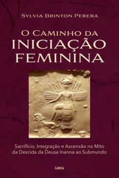 Imagem de O CAMINHO DA INICIACAO FEMININA - SACRIFICIO, INTEGRACAO E ASCENSAO NO MITO DA DESCIDA DA INANNA AO SUBMUNDO