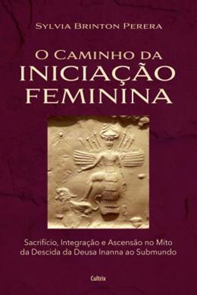Picture of O CAMINHO DA INICIACAO FEMININA - SACRIFICIO, INTEGRACAO E ASCENSAO NO MITO DA DESCIDA DA INANNA AO SUBMUNDO