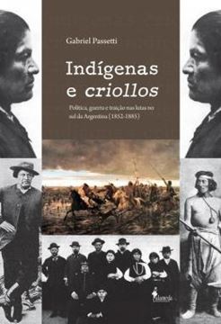 Imagem de INDIGENAS E CRIOLLOS - POLITICA, GUERRA E TRAICAO NAS LUTAS NO SUL DA ARGENTINA (1852-1885)