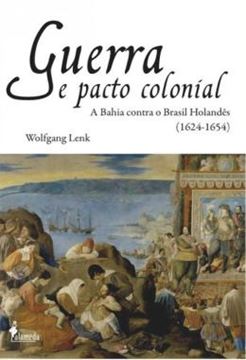 Imagem de GUERRA E PACTO COLONIAL - A BAHIA CONTRA O BRASIL HOLANDES (1624-1654)