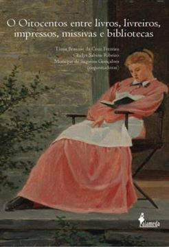 Imagem de O OITOCENTOS ENTRE LIVROS, LIVREIROS, IMPRESSOS, MISSIVAS E BIBLIOTECAS