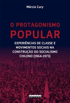 Imagem de O PROTAGONISMO POPULAR - EXPERIENCIAS DE CLASSE E MOVIMENTOS SOCIAIS NA CONSTRUCAO DO SOCIALISMO CHILENO (1964-1973)