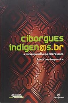Imagem de CIBORGUES INDIGENAS.BR - A PRESENCA NATIVA NO CIBERESPACO