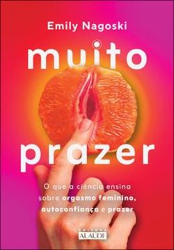 Imagem de MUITO PRAZER - O QUE A CIENCIA ENSINA SOBRE ORGASMO FEMININO, AUTOCONFIANCA E PRAZER