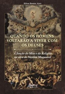 Imagem de QUANDO OS HOMENS VOLTARAO A VIVER COM OS DEUSES - A FUNCAO DO MITO E DA RELIGIAO NA OBRA DE NICOLAU MAQUIAVEL