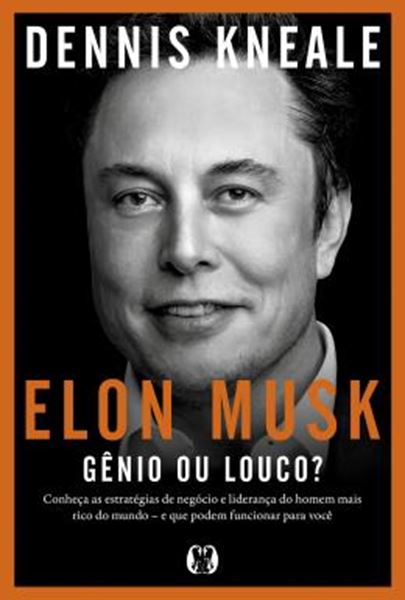 Picture of ELON MUSK: GENIO OU LOUCO? - CONHECA AS ESTRATEGIAS DE NEGOCIO E LIDERANCA DO HOMEM MAIS RICO DO MUNDO – E QUE PODEM FUNCIONAR PARA VOCE.