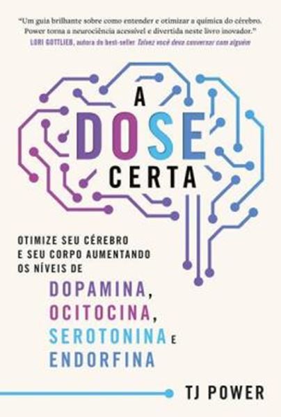 Picture of A DOSE CERTA – OTIMIZE SEU CEREBRO E SEU CORPO AUMENTANDO OS NIVEIS DE DOPAMINA, OCITOCINA, SEROTONINA E ENDORFINA