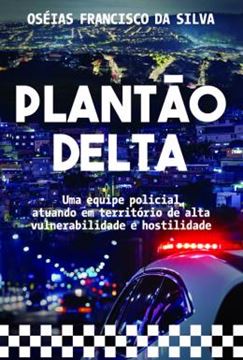 Imagem de PLANTAO DELTA - UMA EQUIPE POLICIAL ATUANDO EM TERRITORIO DE ALTA VULNERABILIDADE E HOSTILIDADE