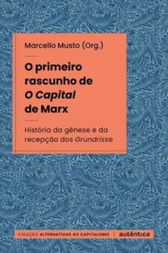 Imagem de O PRIMEIRO RASCUNHO DE O CAPITAL DE MARX - HISTORIA DA GENESE E DA RECEPCAO DOS GRUNDRISSE