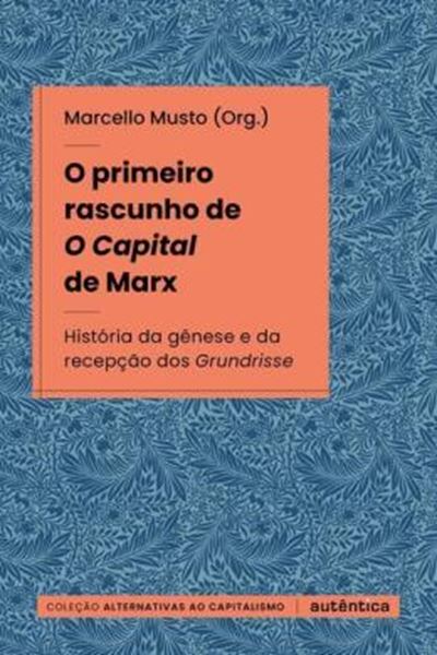 Picture of O PRIMEIRO RASCUNHO DE O CAPITAL DE MARX - HISTORIA DA GENESE E DA RECEPCAO DOS GRUNDRISSE