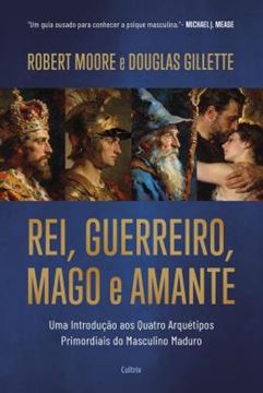 Imagem de REI, GUERREIRO, MAGO E AMANTE - UMA INTRODUCAO AOS QUATRO ARQUETIPOS PRIMORDIAIS DO MASCULINO MADURO