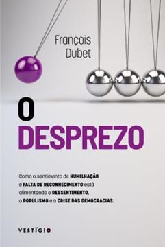 Imagem de O DESPREZO - COMO O SENTIMENTO DE HUMILHACAO E FALTA DE RECONHECIMENTO ESTA ALIMENTANDO O RESSENTIMENTO, O POPULISMO E A CRISE DAS DEMOCRACIAS