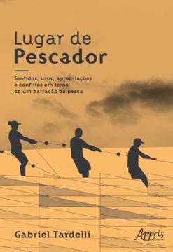 Imagem de LUGAR DE PESCADOR - SENTIDOS, USOS, APROPRIACOES E CONFLITOS EM TORNO DE UM BARRACAO DE PESCA