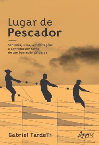 Picture of LUGAR DE PESCADOR - SENTIDOS, USOS, APROPRIACOES E CONFLITOS EM TORNO DE UM BARRACAO DE PESCA