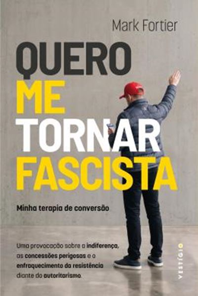 Picture of QUERO ME TORNAR FASCISTA - MINHA TERAPIA DE CONVERSAO - UMA PROVOCACAO SOBRE A INDIFERENCA, AS CONCESSOES PERIGOSAS E O ENFRAQUECIMENTO DA RESISTENCIA DIANTE DO AUTORITARISMO