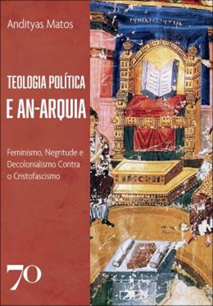 Picture of TEOLOGIA POLITICA E AN-ARQUIA - FEMINISMO, NEGRITUDE E DECOLONIALISMO CONTRA O CRISTOFASCISMO